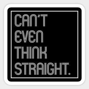 Can't Even Think Straight Sticker